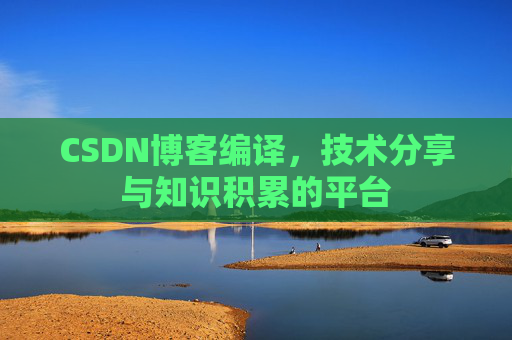 CSDN博客编译，技术分享与知识积累的平台