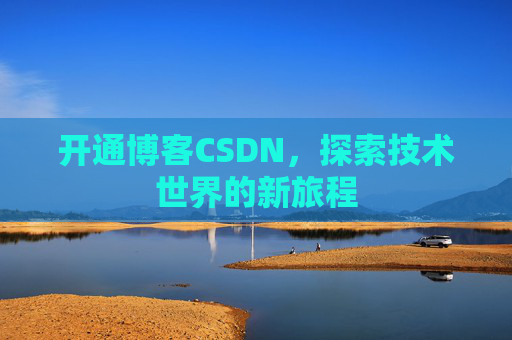 开通博客CSDN，探索技术世界的新旅程